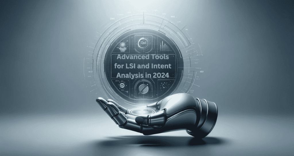 Exploring the Frontier: Advanced Tools for LSI and Intent Analysis in 2024