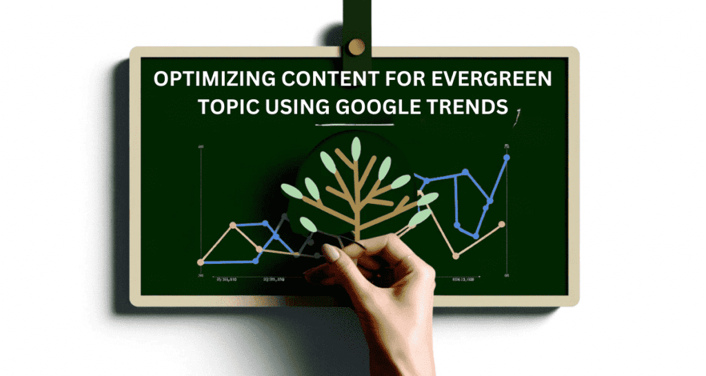 Blog Feature Image for Optimizing Content for Evergreen Topics Using Google Trends
