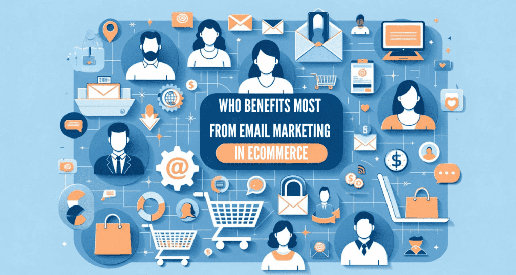 Who Benefits Most from Email Marketing in eCommerce?', showcasing diverse customer avatars, email icons, and shopping carts. The design is clean and inclusive, with a color palette featuring blues for communication, oranges for enthusiasm, and light greys for simplicity, emphasizing the widespread advantages of email marketing for various segments including small businesses, niche markets, and repeat customers.